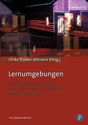 Lernumgebungen: Erziehungswissenschaftliche Perspektiven auf Schulgebäude und Klassenzimmer by Ulrike Stadler-Altmann