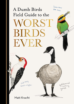 A Dumb Birds Field Guide to the Worst Birds Ever by Matt Kracht