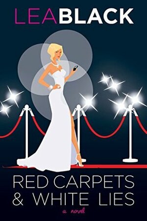 Red Carpets & White Lies: A Novel by Lea Black