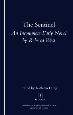 The Sentinel: An Incomplete Early Novel by Rebecca West by Kathryn Laing