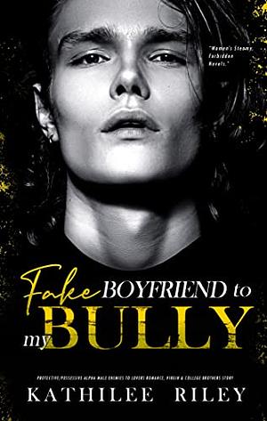 Fake Boyfriend to My Bully by Kathilee Riley