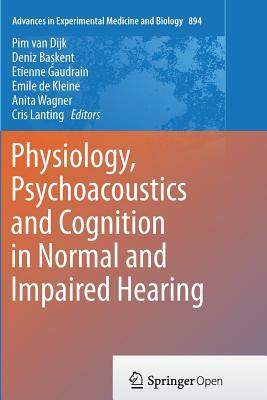 Physiology, Psychoacoustics and Cognition in Normal and Impaired Hearing by 