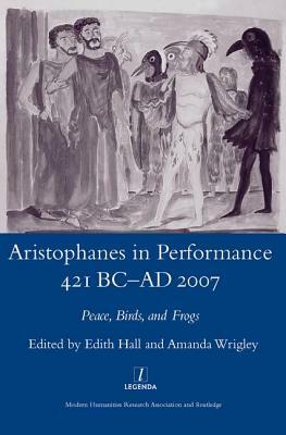 Aristophanes in Performance 421 BC-AD 2007: Peace, Birds and Frogs by Edith Hall