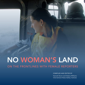 No Woman's Land: On the Frontlines with Female Reporters by Hannah Storm, Helena williams