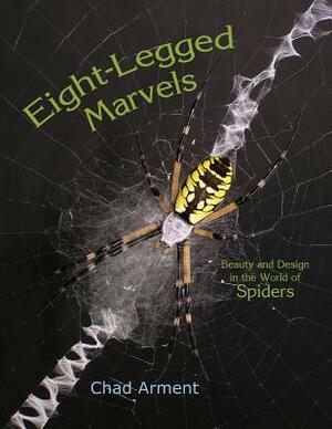 Eight-Legged Marvels: Beauty and Design in the World of Spiders by Chad Arment
