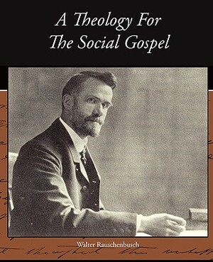 A Theology for the Social Gospel by Walter Rauschenbusch