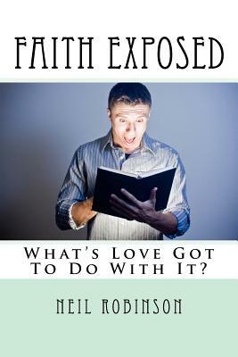 Faith Exposed: What's Love Got To Do With It? by Neil Robinson