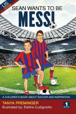 Sean Wants To Be Messi: A children's book about soccer and inspiration by Tanya Preminger