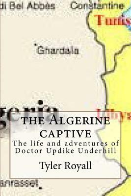 The Algerine captive: The life and adventures of Doctor Updike Underhill by Tyler Royall