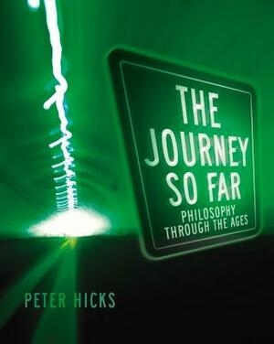 The Journey So Far: Philosophy Through the Ages by Peter Hicks