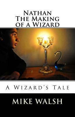 Nathan: The Making of a Wizard by Mike Walsh