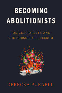 Becoming Abolitionists: Police, Protests, and the Pursuit of Freedom by Derecka Purnell