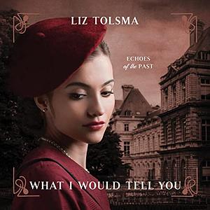 What I Would Tell You by Liz Tolsma