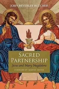 Sacred Partnership: Jesus and Mary Magdelene by John Beverley Butcher