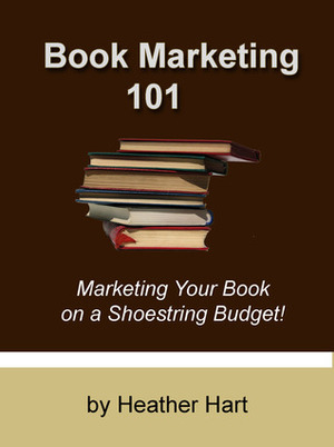 Book Marketing 101: Marketing Your Book on a Shoestring Budget by Heather Hart