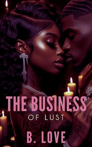 The Business of Lust  by B. Love