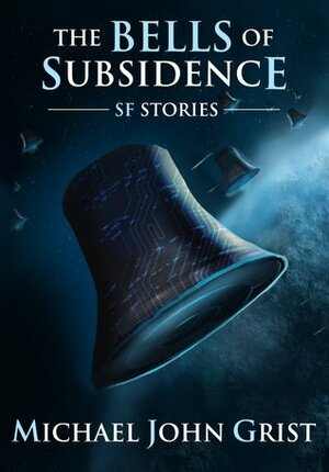 The Bells of Subsidence by Michael John Grist