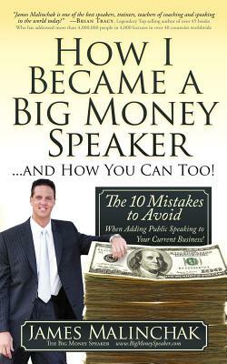 How I Became a Big Money Speaker and How You Can Too!: The 10 Mistakes to Avoid When Adding Public Speaking to Your Current Business! by James Malinchak