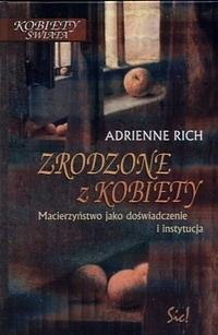 Zrodzone z kobiety. Macierzyństwo jako doświadczenie i instytucja by Adrienne Rich