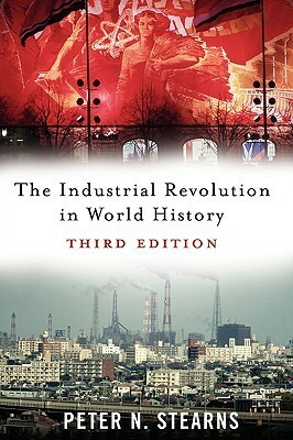 The Industrial Revolution In World History by Peter N. Stearns