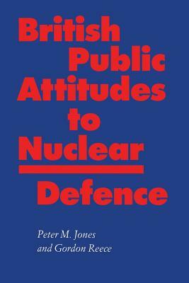 British Public Attitudes to Nuclear Defence by Peter Jones, Gordon Reece