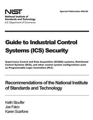 Guide to Industrial Control Systems (ICS) Security: Supervisory Control and Data Acquisition (SCADA) systems, Distributed Control Systems (DCS), and o by Keith Stouffer, Karen Scarfone, Joe Falco