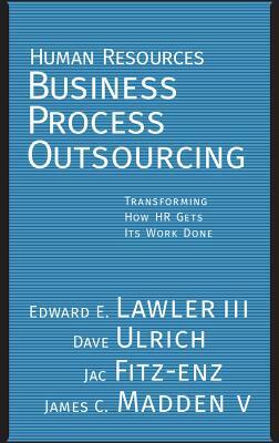 Human Resources Business Process Outsourcing: Transforming How HR Gets Its Work Done by Dave Ulrich, Jac Fitz-Enz, Edward E. Lawler