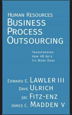 Human Resources Business Process Outsourcing: Transforming How HR Gets Its Work Done by Dave Ulrich, Edward E. Lawler, Jac Fitz-Enz