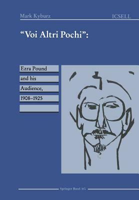 "voi Altri Pochi": Ezra Pound and His Audience, 1908-1925 by Mark Kyburz
