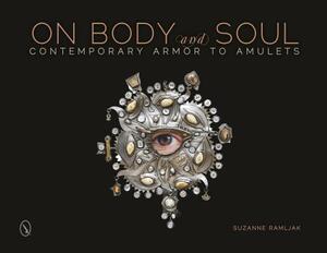 On Body and Soul: Contemporary Armor to Amulets by Suzanne Ramljak