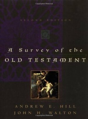 A Survey of the Old Testament by John H. Walton, Andrew E. Hill