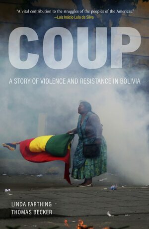 Coup: A story of Violence and Resistance in Bolivia by Linda Farthing, Thomas Becker