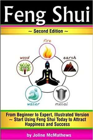 Feng Shui: From Beginner to Expert, Illustrated Version ~ Start Using Feng Shui Today to Attract Happiness and Success by Joline McMathews