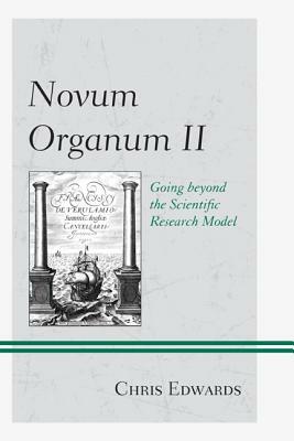 Novum Organum II: Going Beyond the Scientific Research Model by Chris Edwards