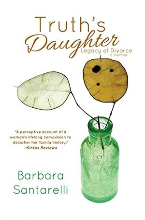 Truth's Daughter: Legacy of Divorce by Barbara Santarelli, Barbara Santarelli