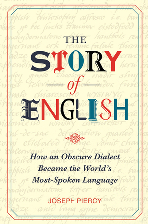 The Story of English: How an Obscure Dialect Became the World's Most-Spoken Language by Joseph Piercy