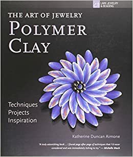 Polymer Clay: Techniques, Projects, Inspiration by Katherine Duncan Aimone