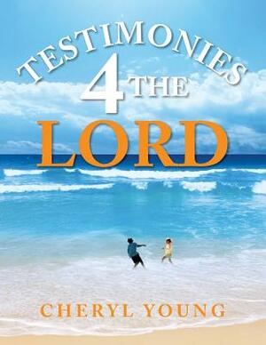 Testimonies 4 the Lord by Cheryl Young