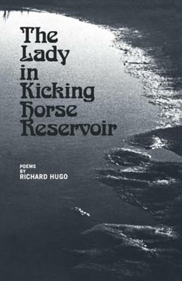 The Lady in Kicking Horse Reservoir: Poems by Richard Hugo