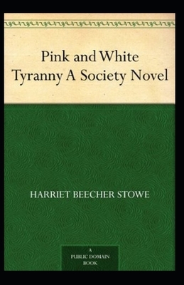 Pink and White Tyranny-Original Edition(Annotated) by Harriet Beecher Stowe