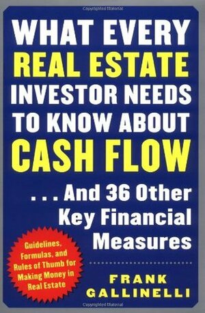 What Every Real Estate Investor Needs to Know about Cash Flow... And 36 Other Key Financial Measures by Frank Gallinelli