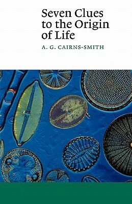 Seven Clues to the Origin of Life: A Scientific Detective Story by A.G. Cairns-Smith