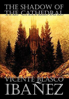 The Shadow of the Cathedral by Vicente Blasco Ibanez, Fiction, Classics, Literary, Action & Adventure by Vicente Blasco Ibanez