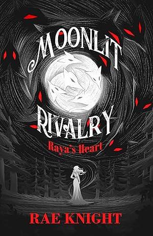 Moonlit Rivalry:: Raya's Heart by Rae Knight