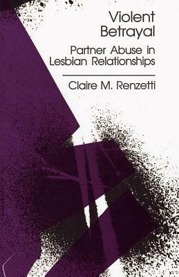 Violent Betrayal: Partner Abuse in Lesbian Relationships by Claire M. Renzetti