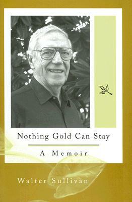 Nothing Gold Can Stay: A Memoir by Walter Sullivan