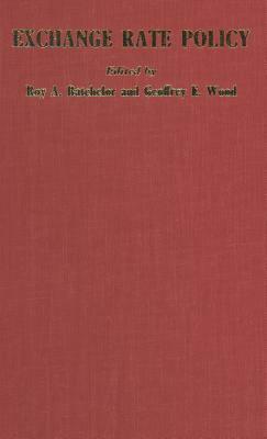 Exchange Rate Policy by R. Batchelor, Geoffrey E. Wood