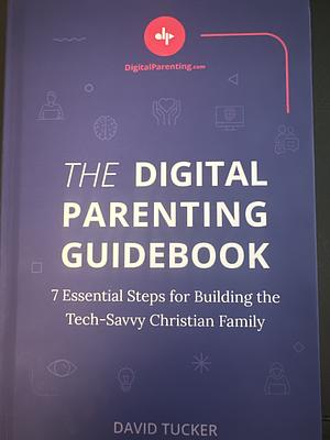 The Digital Parenting Guidebook by David Tucker