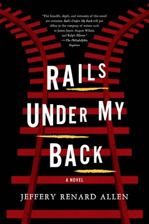 Rails Under My Back: A Novel by Jeffery Renard Allen