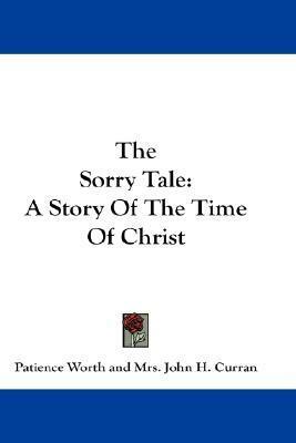 The Sorry Tale: A Story Of The Time Of Christ by Patience Worth